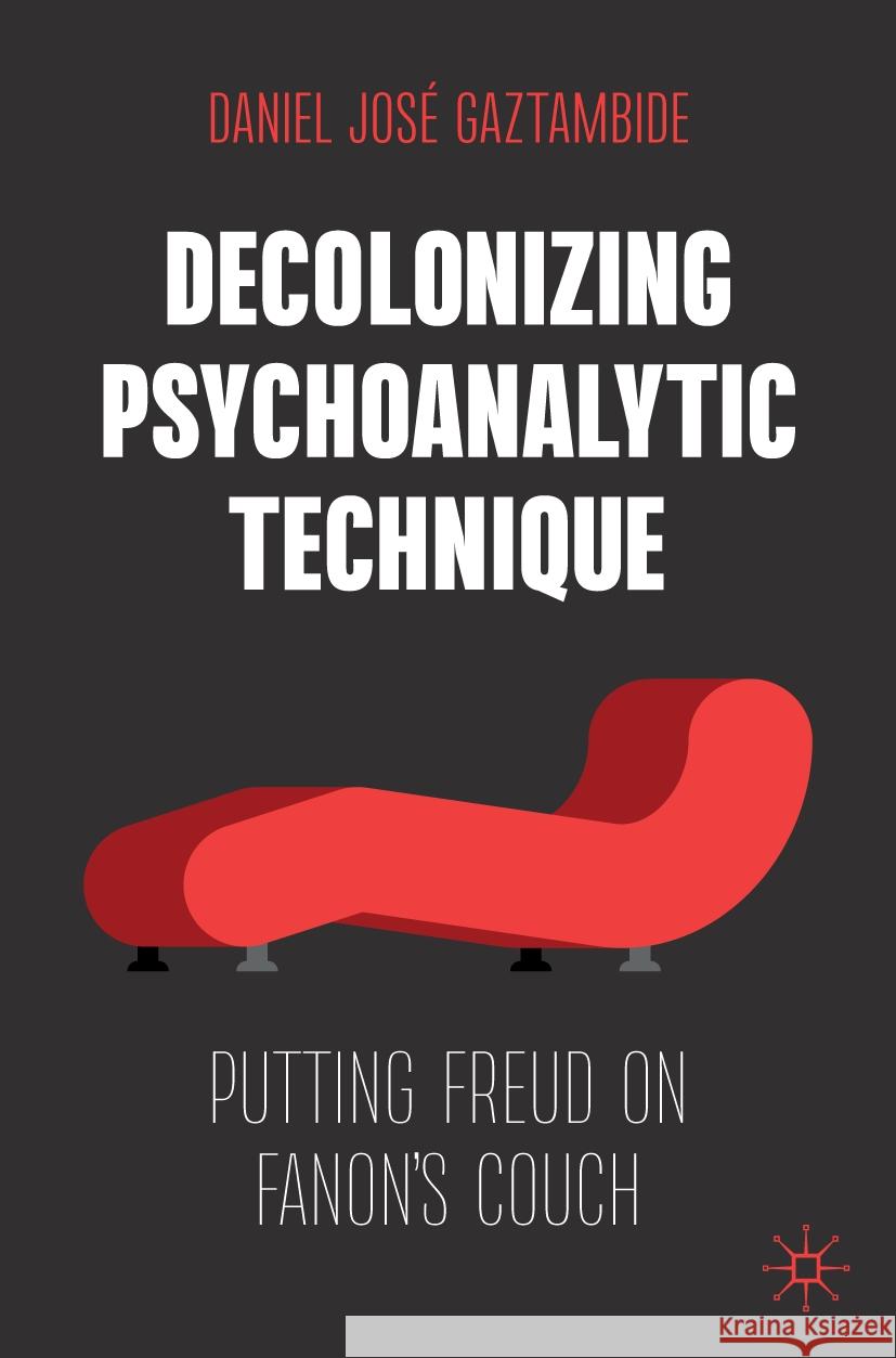 Decolonizing Psychoanalytic Technique: Putting Freud on Fanon's Couch Daniel Jos? Gaztambide 9783031484759 Palgrave MacMillan - książka