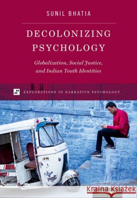 Decolonizing Psychology: Globalization, Social Justice, and Indian Youth Identities Sunil Bhatia 9780199964727 Oxford University Press, USA - książka