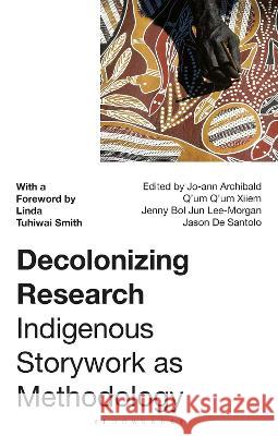 Decolonizing Research: Indigenous Storywork as Methodology Linda Tuhiwai Smith (University of Waika Jo-ann Archibald Q'um Q'um Xiiem Jenny Bol Jun Lee-Morgan 9781350348172 Bloomsbury Academic - książka