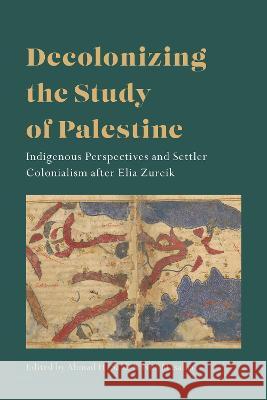 Decolonizing the Study of Palestine: Indigenous Perspectives and Settler Colonialism After Elia Zureik Nur Masalha Ahmad H. Sa'di 9780755648344 I. B. Tauris & Company - książka