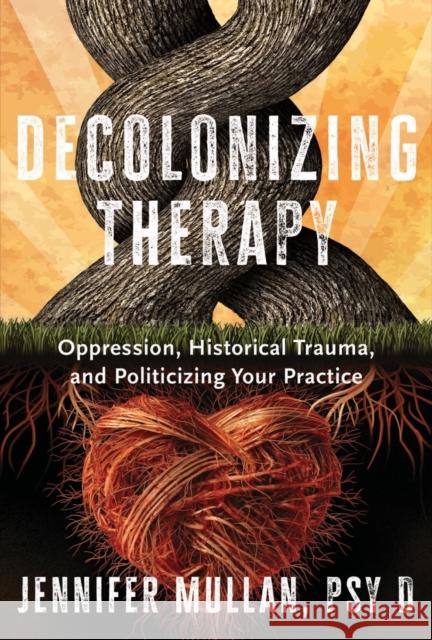 Decolonizing Therapy: Oppression, Historical Trauma, and Politicizing Your Practice Jennifer Mullan 9781324019169 WW Norton & Co - książka