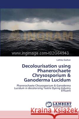 Decolourisation using Phanerochaete Chrysosporium & Ganoderma Lucidum Sadhan, Lathika 9783659103858 LAP Lambert Academic Publishing - książka