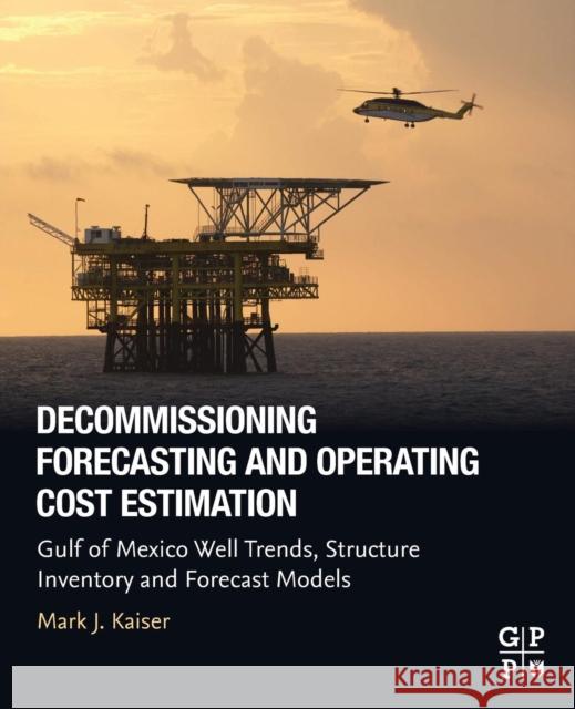 Decommissioning Forecasting and Operating Cost Estimation: Gulf of Mexico Well Trends, Structure Inventory and Forecast Models Mark Kaiser 9780128181133 Gulf Professional Publishing - książka
