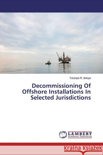Decommissioning Of Offshore Installations In Selected Jurisdictions Ibitoye, Tolulope R. 9786200081346 LAP Lambert Academic Publishing - książka