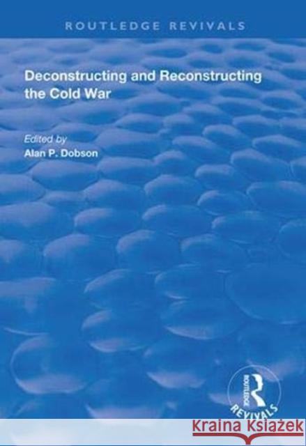 Deconstructing and Reconstructing the Cold War Shahin P. Malik Alan P. Dobson 9781138614239 Routledge - książka