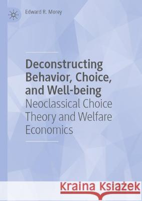 Deconstructing Behavior, Choice, and Well-being Edward R. Morey 9783031367113 Springer Nature Switzerland - książka