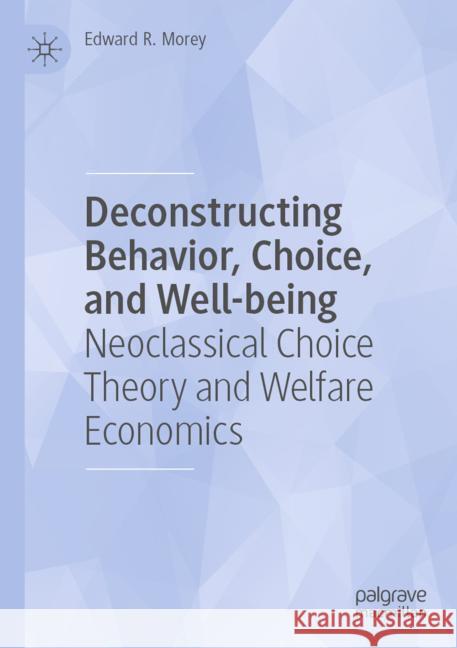 Deconstructing Behavior, Choice, and Well-being Morey, Edward R. 9783031367144 Palgrave Macmillan - książka
