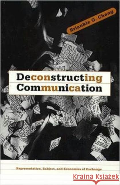 Deconstructing Communication: Representation, Subject, and Economies of Exchange Chang, Briankle 9780816626458 University of Minnesota Press - książka