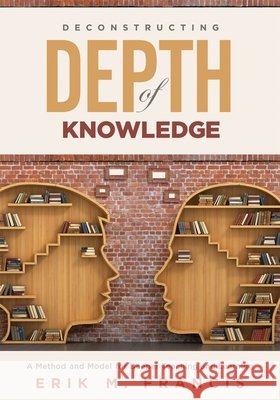Deconstructing Depth of Knowledge: A Method and Model for Deeper Teaching and Learning Francis, Erik M. 9781951075156 Solution Tree - książka