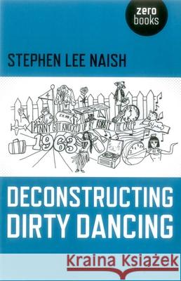 Deconstructing Dirty Dancing Stephen Lee Naish 9781782799719 Zero Books - książka