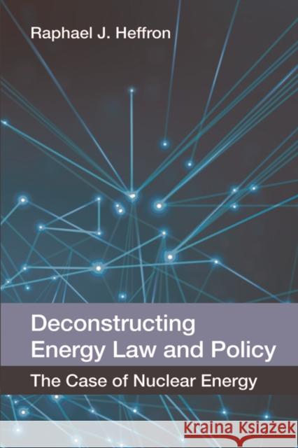 Deconstructing Energy Law and Policy: The Case of Nuclear Energy Heffron, Raphael J. 9780748696666 Edinburgh University Press - książka