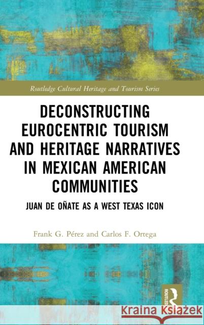 Deconstructing Eurocentric Tourism and Heritage Narratives in Mexican American Communities: Juan de Oñate as a West Texas Icon Ortega, Carlos F. 9780367136796 Routledge - książka