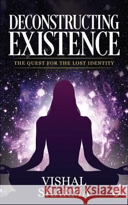 Deconstructing Existence: The Quest for the Lost Identity Vishal Sharma 9781645871682 Notion Press - książka