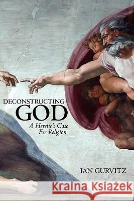 Deconstructing God: A Heretic's Case For Religion Gurvitz, Ian 9781450518277 Createspace - książka