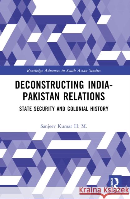 Deconstructing India-Pakistan Relations: State Security and Colonial History Sanjeev Kuma 9781032572659 Routledge - książka
