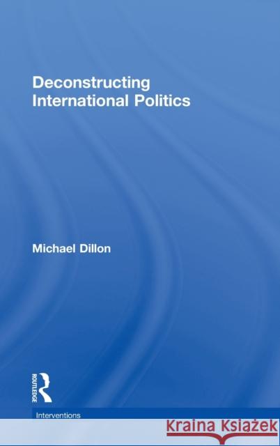 Deconstructing International Politics Michael Dillon 9780415556699 Routledge - książka