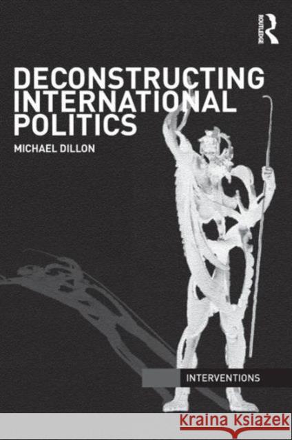 Deconstructing International Politics Michael Dillon 9780415556705  - książka