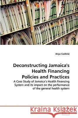 Deconstructing Jamaica's Health Financing Policies and Practices Anya Cushnie 9783639352665 VDM Verlag - książka
