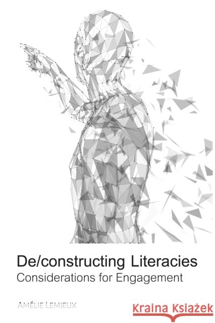 De/Constructing Literacies: Considerations for Engagement LeMieux, Amélie 9781433172823 Peter Lang Inc., International Academic Publi - książka