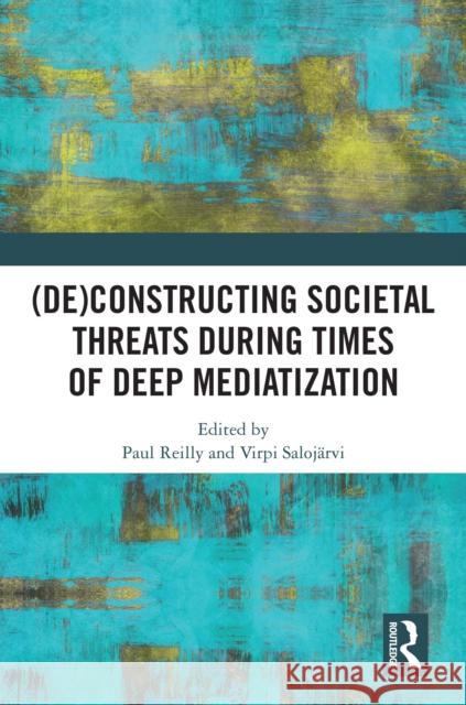 (De)Constructing Societal Threats During Times of Deep Mediatization Paul Reilly Virpi Saloj?rvi 9781032566832 Taylor & Francis Ltd - książka