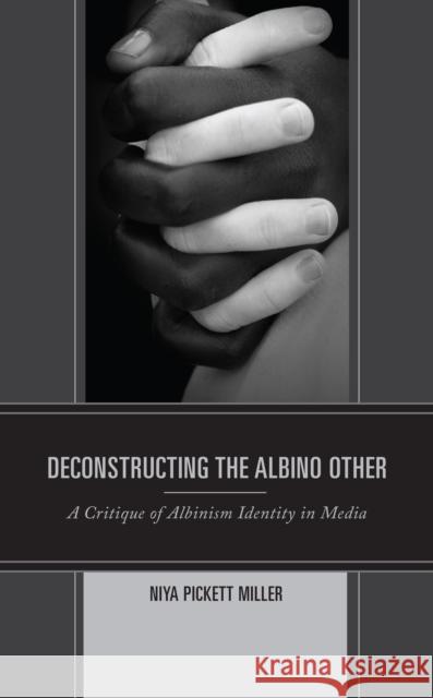 Deconstructing the Albino Other: A Critique of Albinism Identity in Media Niya Pickett Miller 9781793630872 Lexington Books - książka