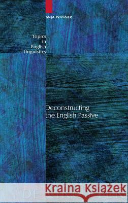 Deconstructing the English Passive Anja Wanner 9783110196320 Mouton de Gruyter - książka