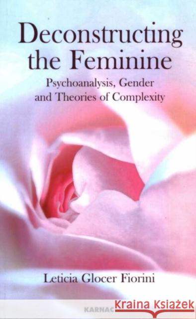Deconstructing the Feminine: Psychoanalysis, Gender and Theories of Complexity Leticia Glocer Fiorini 9781855754096 Karnac Books - książka