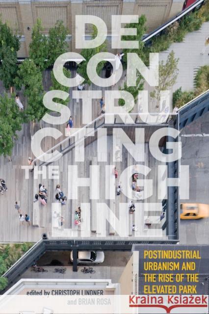 Deconstructing the High Line: Postindustrial Urbanism and the Rise of the Elevated Park Christoph Lindner Brian Rosa Tom Baker 9780813576466 Rutgers University Press - książka