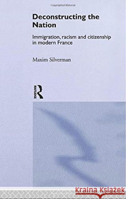 Deconstructing the Nation: Immigration, Racism and Citizenship in Modern France Max Silverman 9780415755436 Routledge - książka