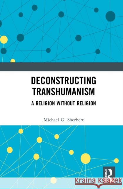Deconstructing Transhumanism: A Religion Without Religion Michael G. Sherbert 9781032987194 Routledge - książka