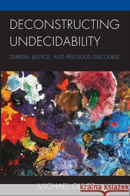 Deconstructing Undecidability: Derrida, Justice, and Religious Discourse Michael Oliver 9781978704404 Fortress Academic - książka