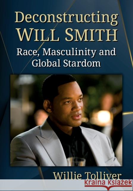 Deconstructing Will Smith: Race, Masculinity and Global Stardom Tolliver, Willie 9781476675695 McFarland & Co  Inc - książka