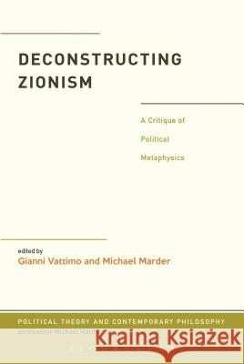 Deconstructing Zionism: A Critique of Political Metaphysics Gianni Vattimo Santiago Zabala Michael Marder 9781441105943 Bloomsbury Academic - książka