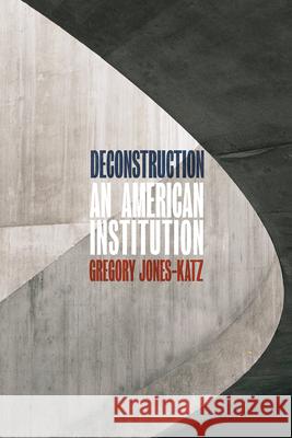 Deconstruction: An American Institution Gregory Jones-Katz 9780226536057 University of Chicago Press - książka