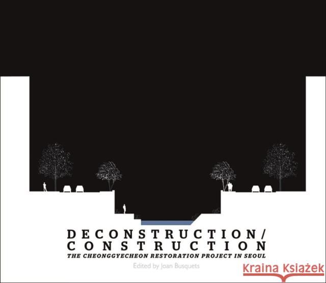 Deconstruction/Construction: The Cheonggyecheon Restoration Project in Seoul Busquets, Joan 9781934510315 Harvard Graduate School of Design - książka