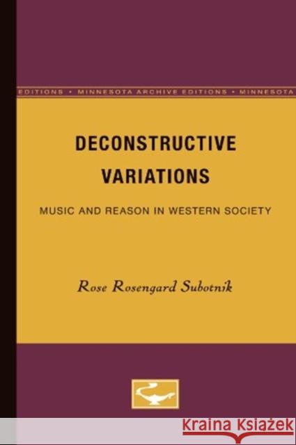 Deconstructive Variations: Music and Reason in Western Society Subotnik, Rose Rosengard 9780816621989 University of Minnesota Press - książka