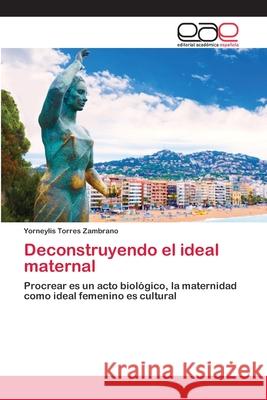 Deconstruyendo el ideal maternal Yorneylis Torres Zambrano 9786202814355 Editorial Academica Espanola - książka