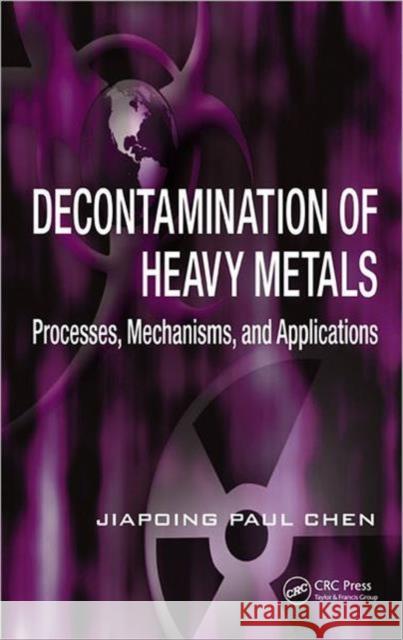 Decontamination of Heavy Metals: Processes, Mechanisms, and Applications Chen, Jiaping Paul 9781439816677 Taylor & Francis - książka