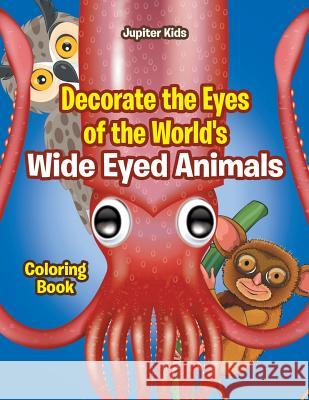 Decorate the Eyes of the World's Wide Eyed Animals Coloring Book Jupiter Kids 9781683262534 Jupiter Kids - książka