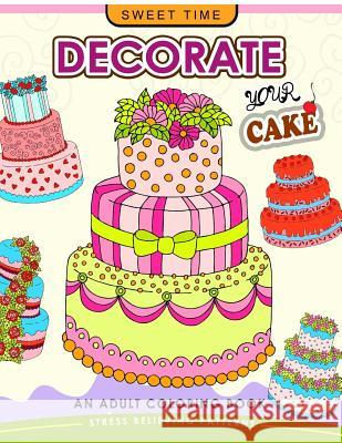 Decorate your Cake: An Adult coloring book Design you own Cake and Cupcake !! Coloring Books for Adults Relaxation 9781545486085 Createspace Independent Publishing Platform - książka