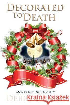 Decorated to Death: An Alex McKenzie Mystery Debby Grahl 9780999463055 Deborah Grahl - książka