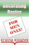 Decorating Basics For Men Only! Lyons, Gloria Hander 9780979061899 Blue Sage Press