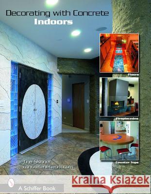 Decorating with Concrete: Indoors: Fireplaces, Floors, Countertops, & More Tina Skinner 9780764322006 SCHIFFER PUBLISHING LTD - książka