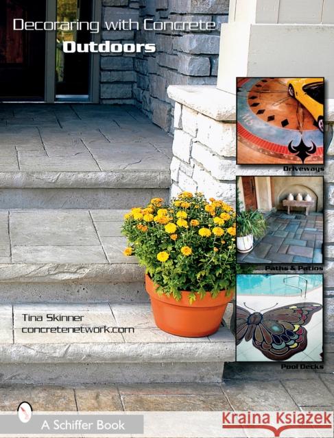 Decorating with Concrete: Outdoors: Driveways, Paths & Patios, Pool Decks, & More Skinner, Tina 9780764321993 Schiffer Publishing - książka