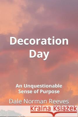Decoration Day: An Unquestionable Sense of Purpose Anna Reeves Dale Norman Reeves  9798358592360 Independently Published - książka
