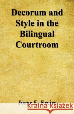 Decorum and Style in the Bilingual Courtroom Jorge E. Freire 9781608626656 E-Booktime, LLC - książka