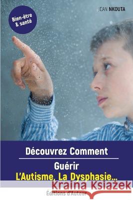 Decouvrez Comment Guerir L'Autisme, La Dysphasie... Jean Nkouta   9782958406950 Jean Nkouta - książka