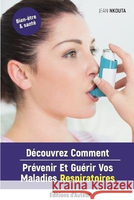 Découvrez Comment Prévenir Et Guérir Vos Maladies Respiratoires Nkouta, Jean 9782956457381 Jean Nkouta - książka