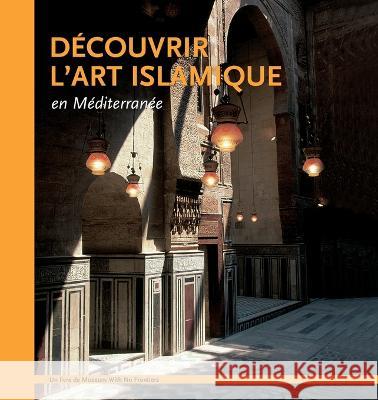 Decouvrir l'art islamique en Mediterranee Aicha Benabed Mohammad Al-Asad Ghazi Bisheh 9783902966186 Museum Ohne Grenzen (Museum with No Frontiers - książka