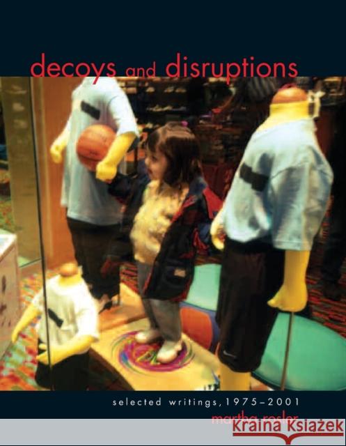 Decoys and Disruptions: Selected Writings, 1975-2001 Rosler, Martha 9780262681582 MIT Press - książka